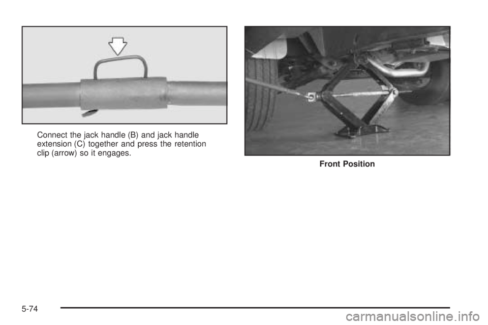 GMC SAVANA 2005  Owners Manual Connect the jack handle (B) and jack handle
extension (C) together and press the retention
clip (arrow) so it engages.
Front Position
5-74 