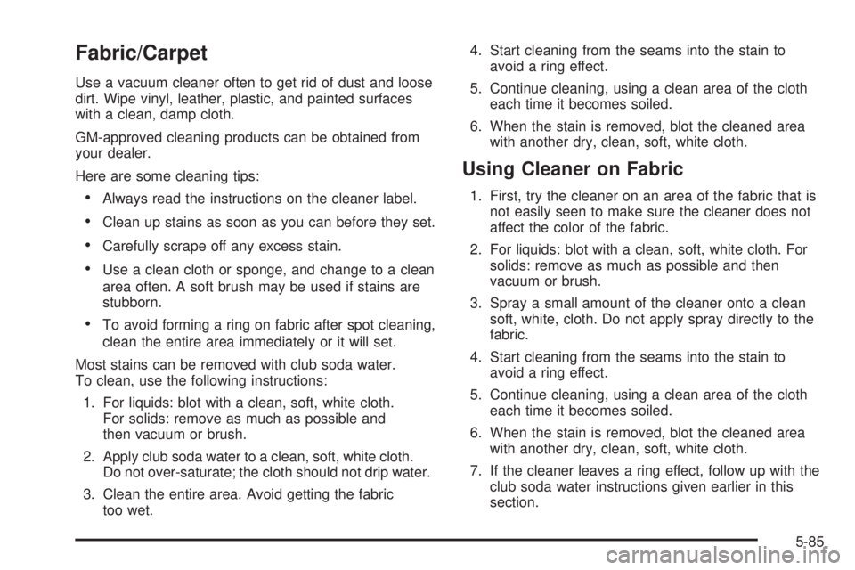 GMC SAVANA 2005  Owners Manual Fabric/Carpet
Use a vacuum cleaner often to get rid of dust and loose
dirt. Wipe vinyl, leather, plastic, and painted surfaces
with a clean, damp cloth.
GM-approved cleaning products can be obtained f
