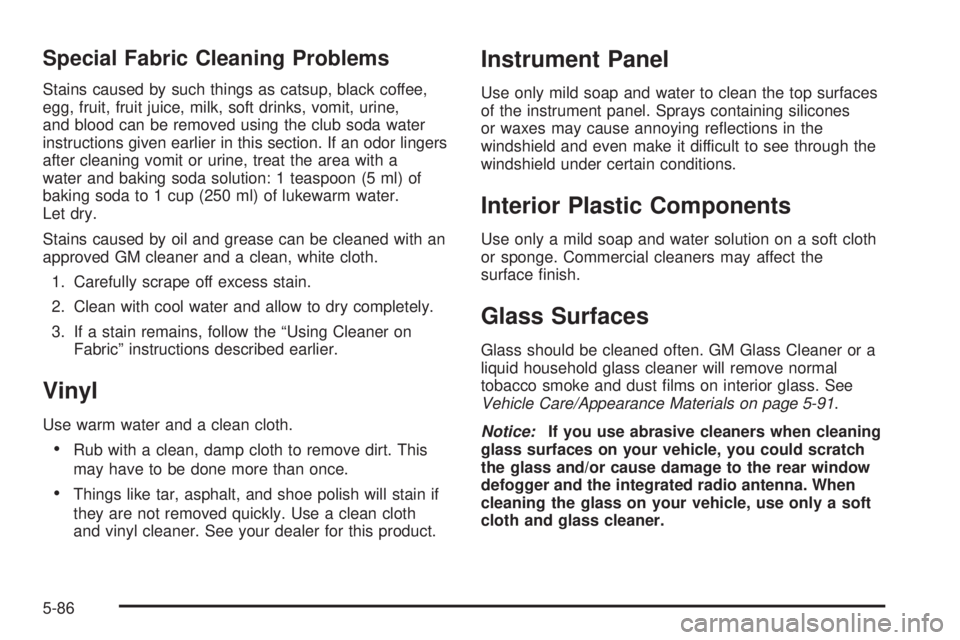 GMC SAVANA 2005  Owners Manual Special Fabric Cleaning Problems
Stains caused by such things as catsup, black coffee,
egg, fruit, fruit juice, milk, soft drinks, vomit, urine,
and blood can be removed using the club soda water
inst