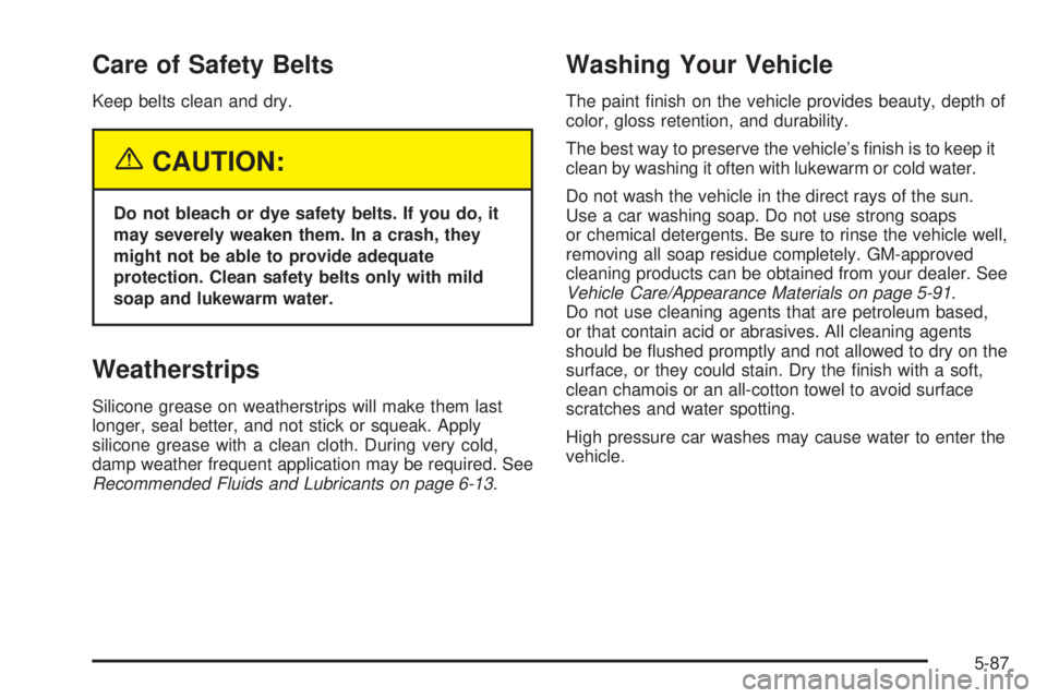 GMC SAVANA 2005  Owners Manual Care of Safety Belts
Keep belts clean and dry.
{CAUTION:
Do not bleach or dye safety belts. If you do, it
may severely weaken them. In a crash, they
might not be able to provide adequate
protection. C