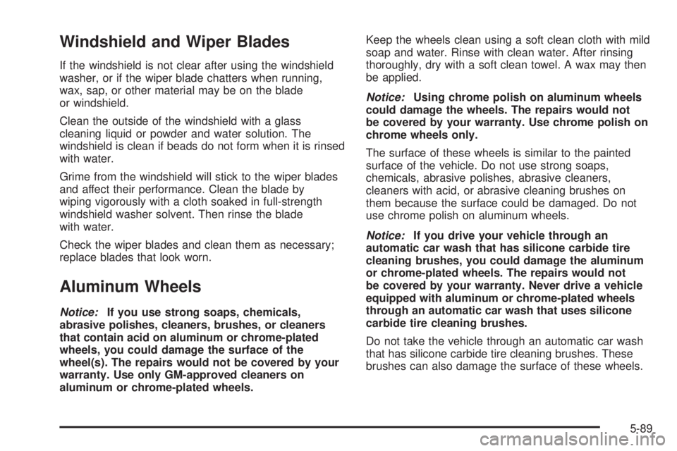 GMC SAVANA 2005  Owners Manual Windshield and Wiper Blades
If the windshield is not clear after using the windshield
washer, or if the wiper blade chatters when running,
wax, sap, or other material may be on the blade
or windshield