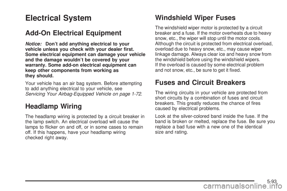 GMC SAVANA 2005  Owners Manual Electrical System
Add-On Electrical Equipment
Notice:Don’t add anything electrical to your
vehicle unless you check with your dealer �rst.
Some electrical equipment can damage your vehicle
and the d