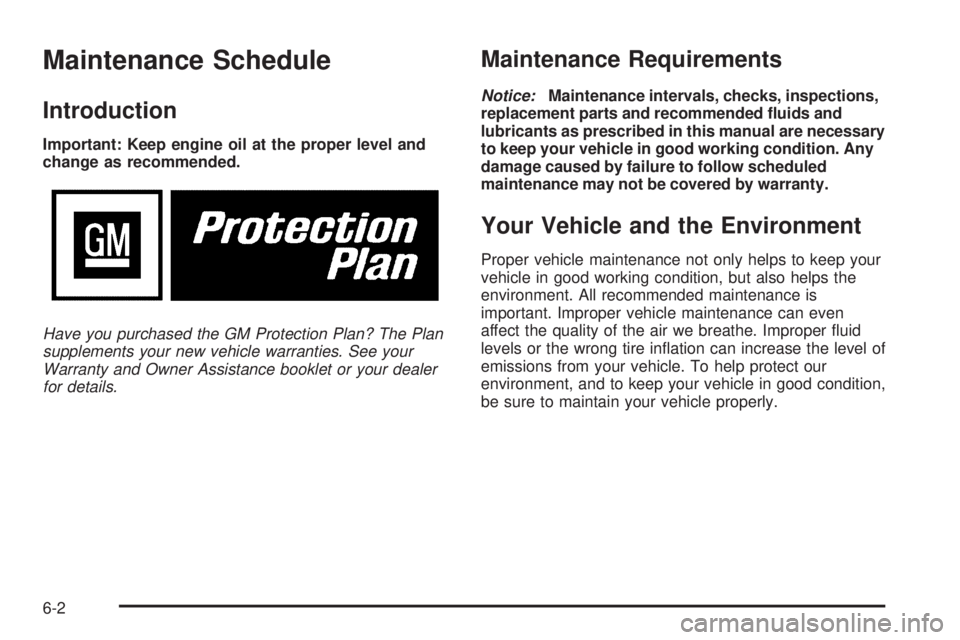 GMC SAVANA 2005  Owners Manual Maintenance Schedule
Introduction
Important: Keep engine oil at the proper level and
change as recommended.
Have you purchased the GM Protection Plan? The Plan
supplements your new vehicle warranties.