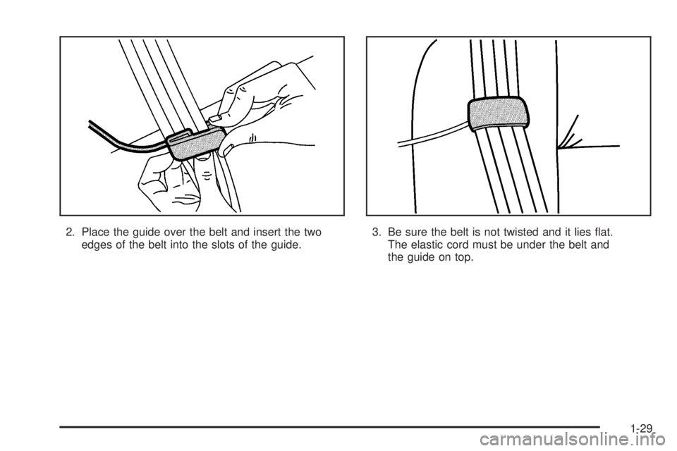 GMC SAVANA 2005 Owners Guide 2. Place the guide over the belt and insert the two
edges of the belt into the slots of the guide.3. Be sure the belt is not twisted and it lies �at.
The elastic cord must be under the belt and
the gu