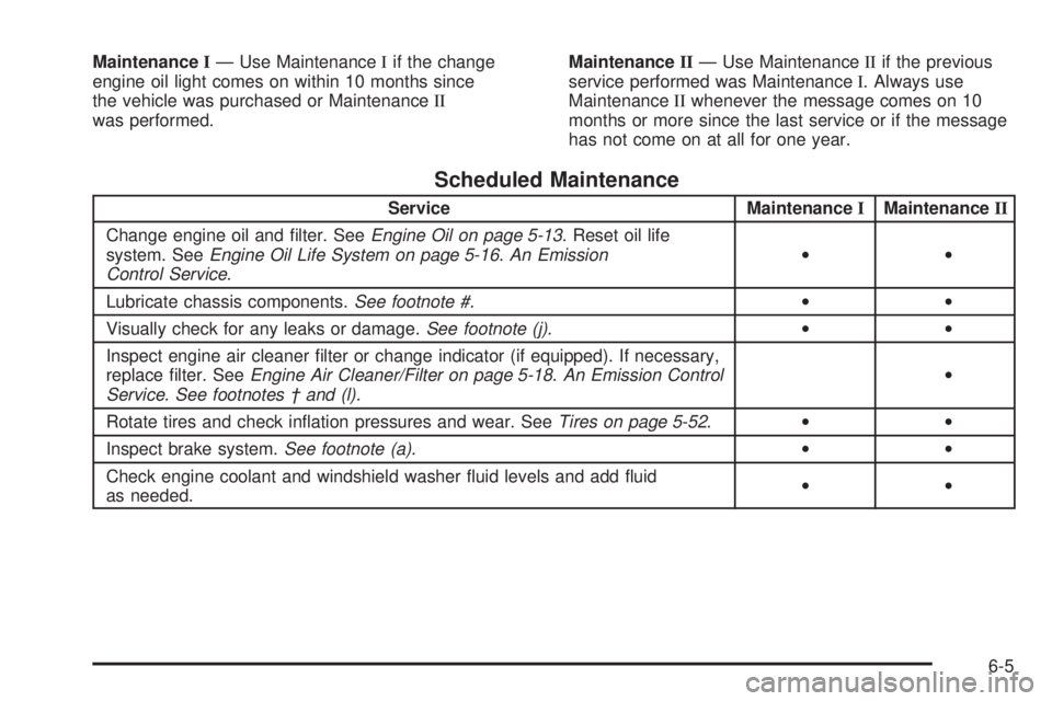 GMC SAVANA 2005 Owners Manual MaintenanceI— Use MaintenanceIif the change
engine oil light comes on within 10 months since
the vehicle was purchased or MaintenanceII
was performed.MaintenanceII— Use MaintenanceIIif the previou GMC SAVANA 2005 Owners Manual MaintenanceI— Use MaintenanceIif the change
engine oil light comes on within 10 months since
the vehicle was purchased or MaintenanceII
was performed.MaintenanceII— Use MaintenanceIIif the previou