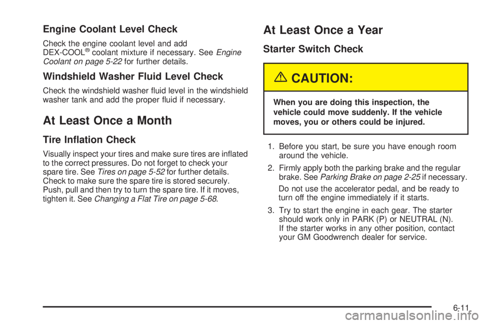 GMC SAVANA 2005  Owners Manual Engine Coolant Level Check
Check the engine coolant level and add
DEX-COOL®coolant mixture if necessary. SeeEngine
Coolant on page 5-22for further details.
Windshield Washer Fluid Level Check
Check t