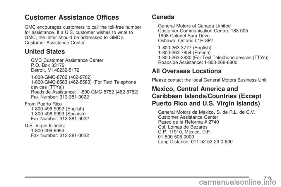 GMC SAVANA 2005  Owners Manual Customer Assistance Offices
GMC encourages customers to call the toll-free number
for assistance. If a U.S. customer wishes to write to
GMC, the letter should be addressed to GMC’s
Customer Assistan