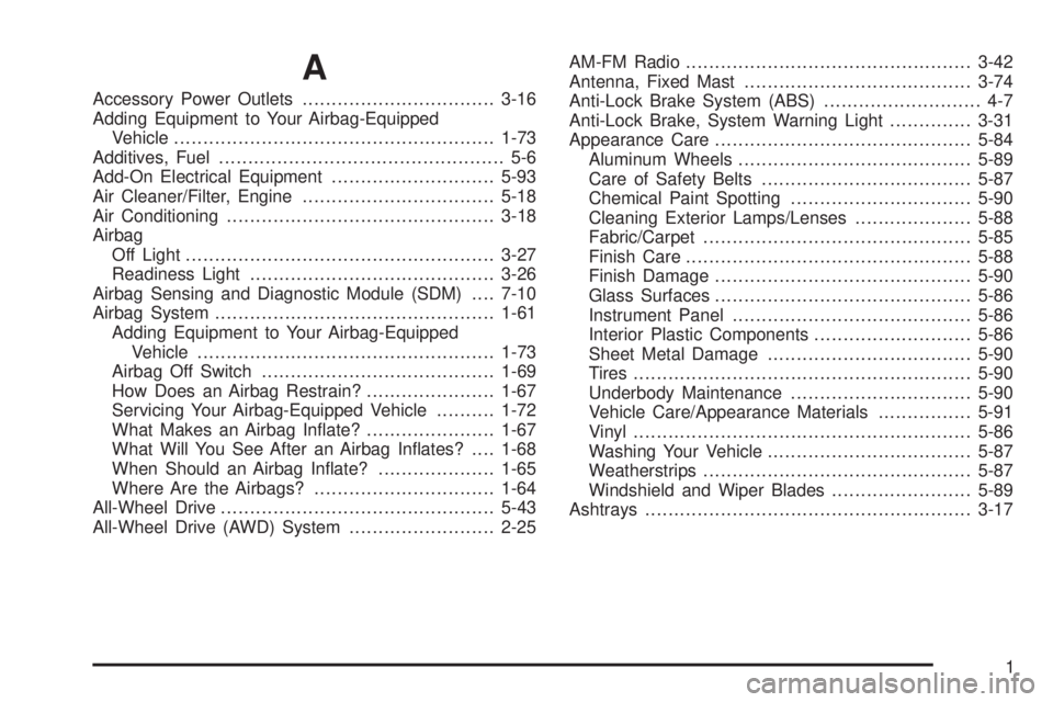 GMC SAVANA 2005 Owners Manual A
Accessory Power Outlets.................................3-16
Adding Equipment to Your Airbag-Equipped
Vehicle.......................................................1-73
Additives, Fuel.............. GMC SAVANA 2005 Owners Manual A
Accessory Power Outlets.................................3-16
Adding Equipment to Your Airbag-Equipped
Vehicle.......................................................1-73
Additives, Fuel..............
