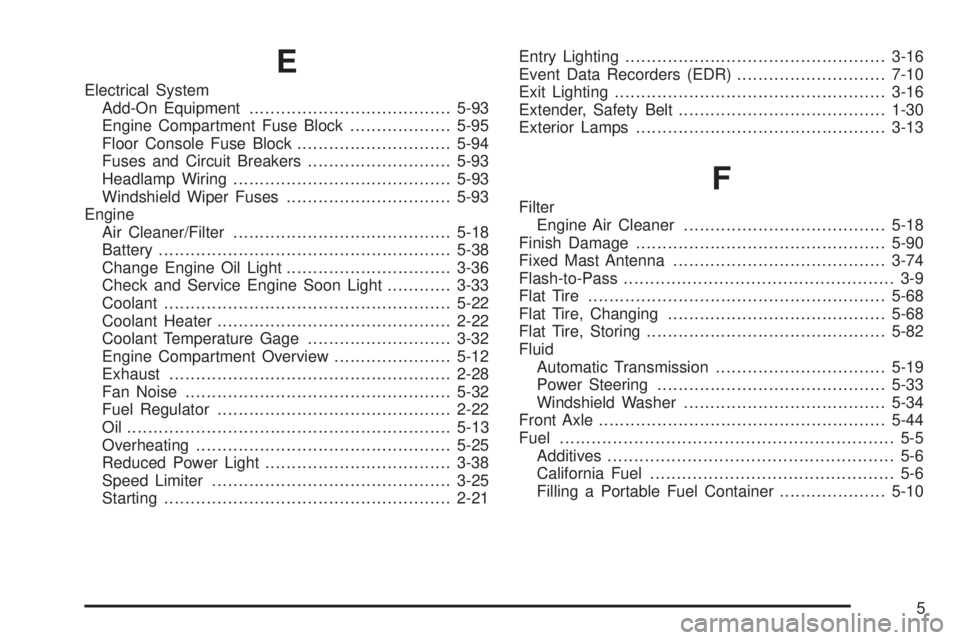 GMC SAVANA 2005  Owners Manual E
Electrical System
Add-On Equipment......................................5-93
Engine Compartment Fuse Block...................5-95
Floor Console Fuse Block.............................5-94
Fuses and 