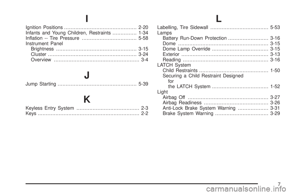 GMC SAVANA 2005  Owners Manual I
Ignition Positions.............................................2-20
Infants and Young Children, Restraints...............1-34
In�ation -- Tire Pressure..................................5-58
Instrume
