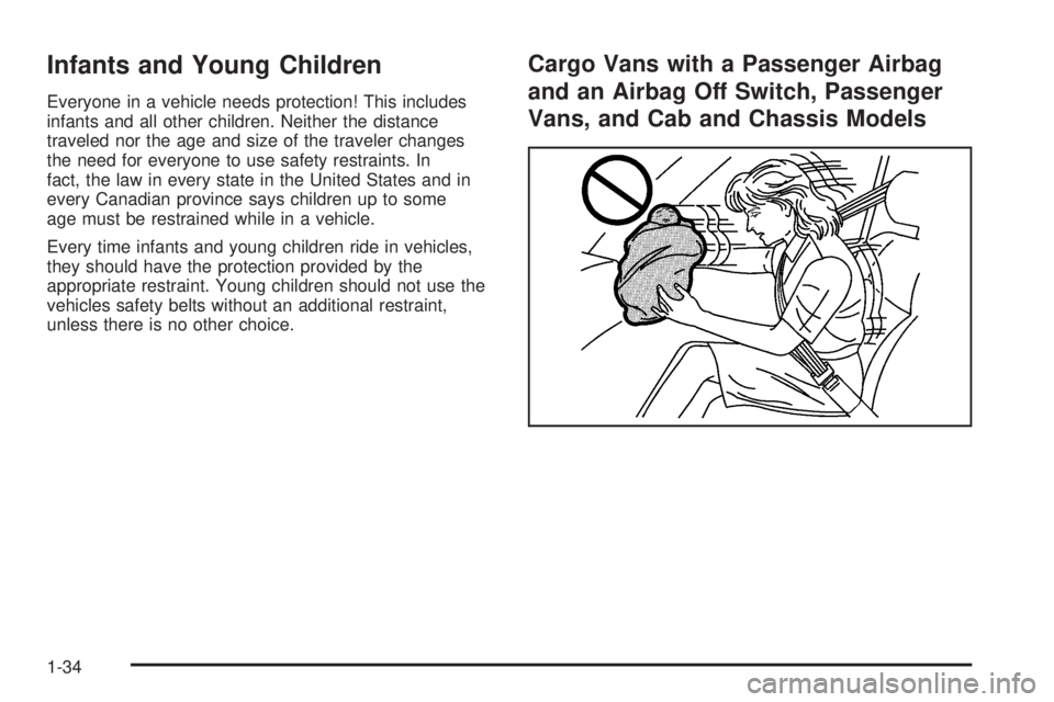 GMC SAVANA 2005 Owners Guide Infants and Young Children
Everyone in a vehicle needs protection! This includes
infants and all other children. Neither the distance
traveled nor the age and size of the traveler changes
the need for