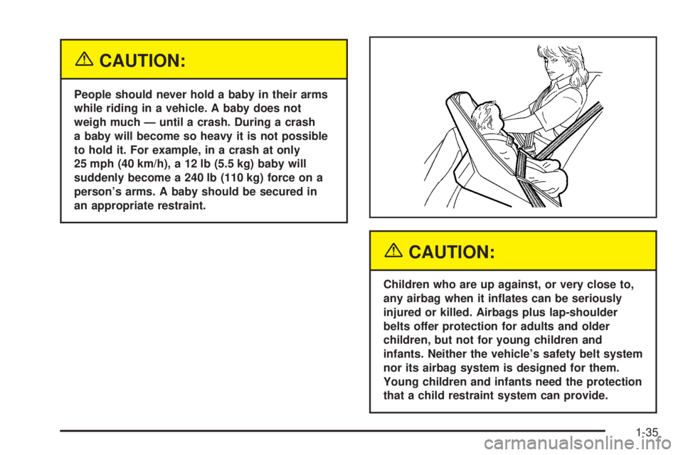 GMC SAVANA 2005 Service Manual {CAUTION:
People should never hold a baby in their arms
while riding in a vehicle. A baby does not
weigh much — until a crash. During a crash
a baby will become so heavy it is not possible
to hold i