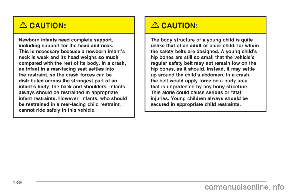 GMC SAVANA 2005 Service Manual {CAUTION:
Newborn infants need complete support,
including support for the head and neck.
This is necessary because a newborn infant’s
neck is weak and its head weighs so much
compared with the rest