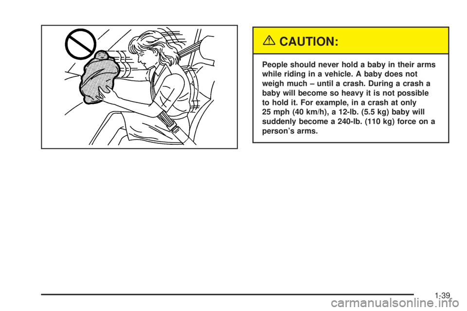 GMC SAVANA 2005 Service Manual {CAUTION:
People should never hold a baby in their arms
while riding in a vehicle. A baby does not
weigh much – until a crash. During a crash a
baby will become so heavy it is not possible
to hold i