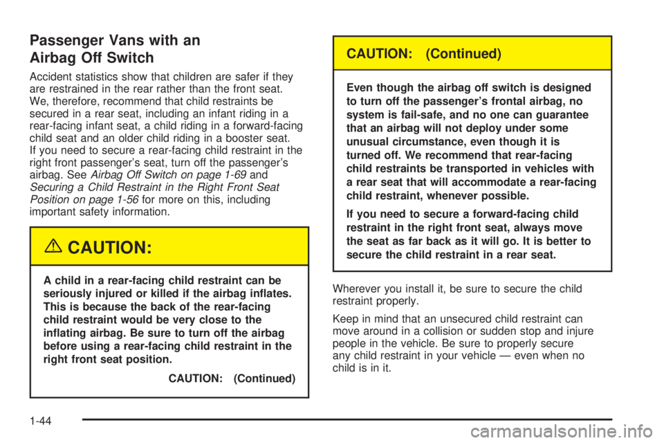 GMC SAVANA 2005 Service Manual Passenger Vans with an
Airbag Off Switch
Accident statistics show that children are safer if they
are restrained in the rear rather than the front seat.
We, therefore, recommend that child restraints 