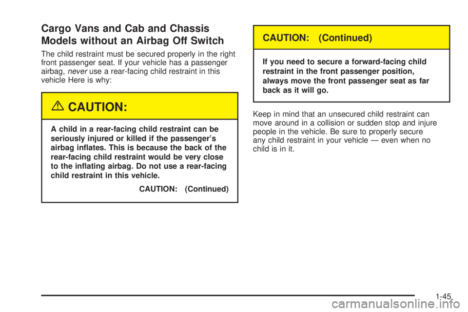 GMC SAVANA 2005 Workshop Manual Cargo Vans and Cab and Chassis
Models without an Airbag Off Switch
The child restraint must be secured properly in the right
front passenger seat. If your vehicle has a passenger
airbag,neveruse a rea
