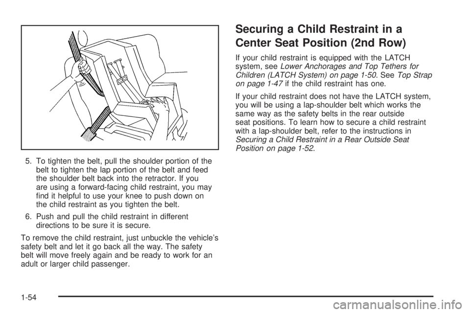 GMC SAVANA 2005 Workshop Manual 5. To tighten the belt, pull the shoulder portion of the
belt to tighten the lap portion of the belt and feed
the shoulder belt back into the retractor. If you
are using a forward-facing child restrai