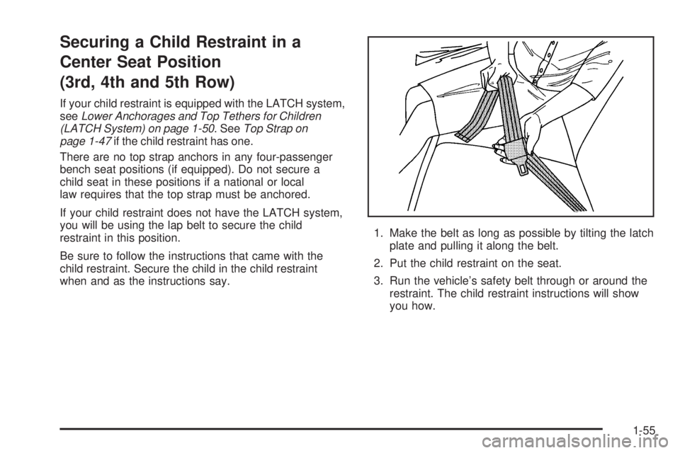 GMC SAVANA 2005 Repair Manual Securing a Child Restraint in a
Center Seat Position
(3rd, 4th and 5th Row)
If your child restraint is equipped with the LATCH system,
seeLower Anchorages and Top Tethers for Children
(LATCH System) o GMC SAVANA 2005 Repair Manual Securing a Child Restraint in a
Center Seat Position
(3rd, 4th and 5th Row)
If your child restraint is equipped with the LATCH system,
seeLower Anchorages and Top Tethers for Children
(LATCH System) o