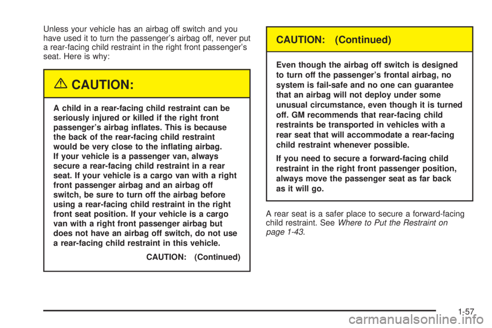GMC SAVANA 2005 Repair Manual Unless your vehicle has an airbag off switch and you
have used it to turn the passenger’s airbag off, never put
a rear-facing child restraint in the right front passenger’s
seat. Here is why:
{CAU GMC SAVANA 2005 Repair Manual Unless your vehicle has an airbag off switch and you
have used it to turn the passenger’s airbag off, never put
a rear-facing child restraint in the right front passenger’s
seat. Here is why:
{CAU