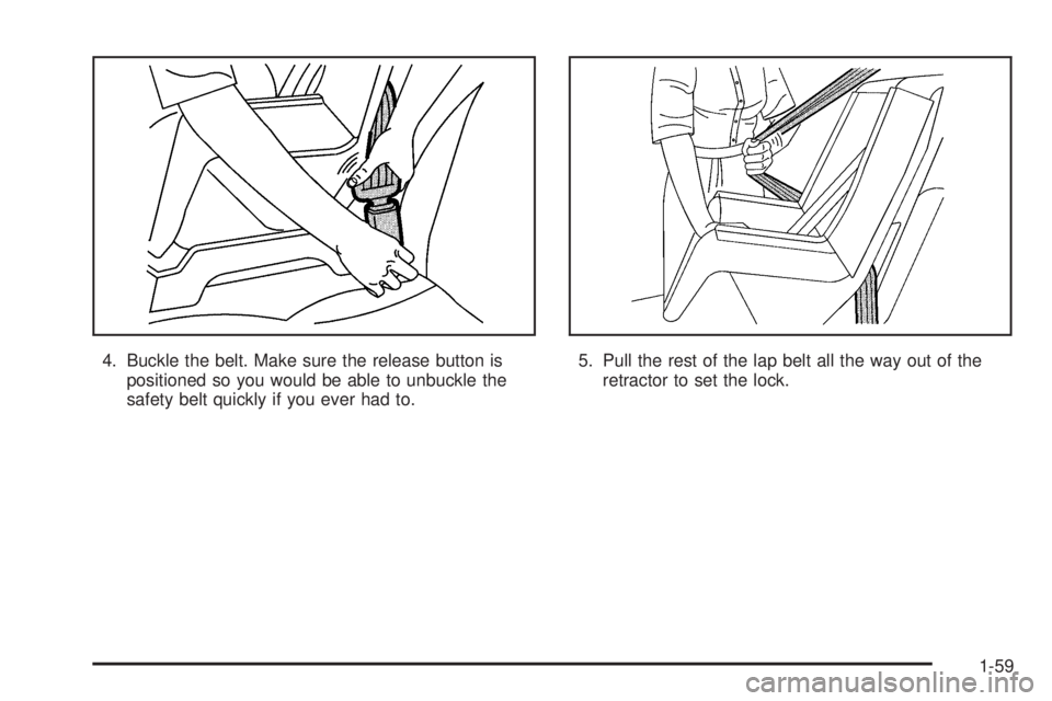 GMC SAVANA 2005 Repair Manual 4. Buckle the belt. Make sure the release button is
positioned so you would be able to unbuckle the
safety belt quickly if you ever had to.5. Pull the rest of the lap belt all the way out of the
retra