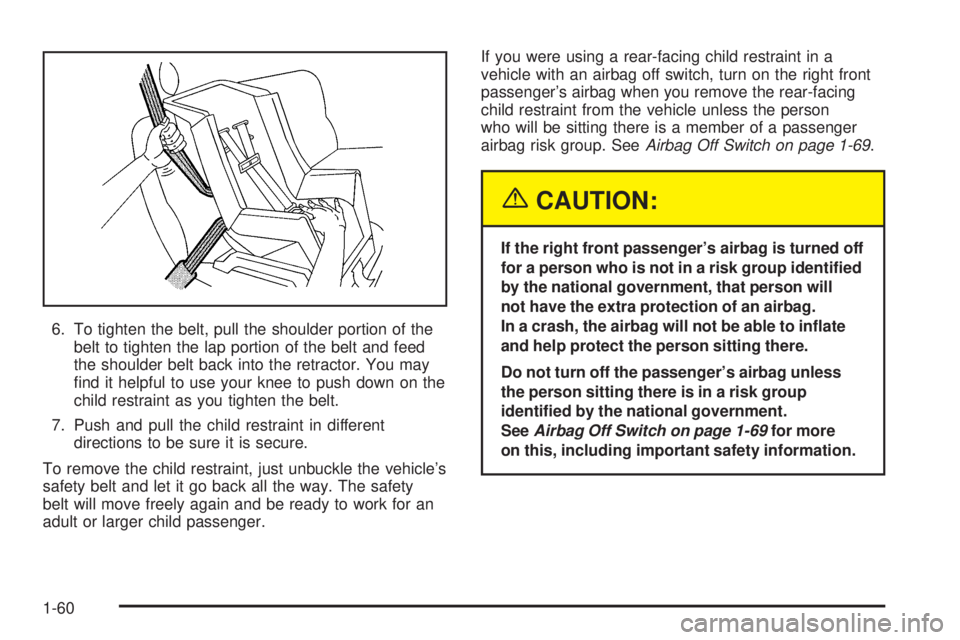 GMC SAVANA 2005 Repair Manual 6. To tighten the belt, pull the shoulder portion of the
belt to tighten the lap portion of the belt and feed
the shoulder belt back into the retractor. You may
�nd it helpful to use your knee to push