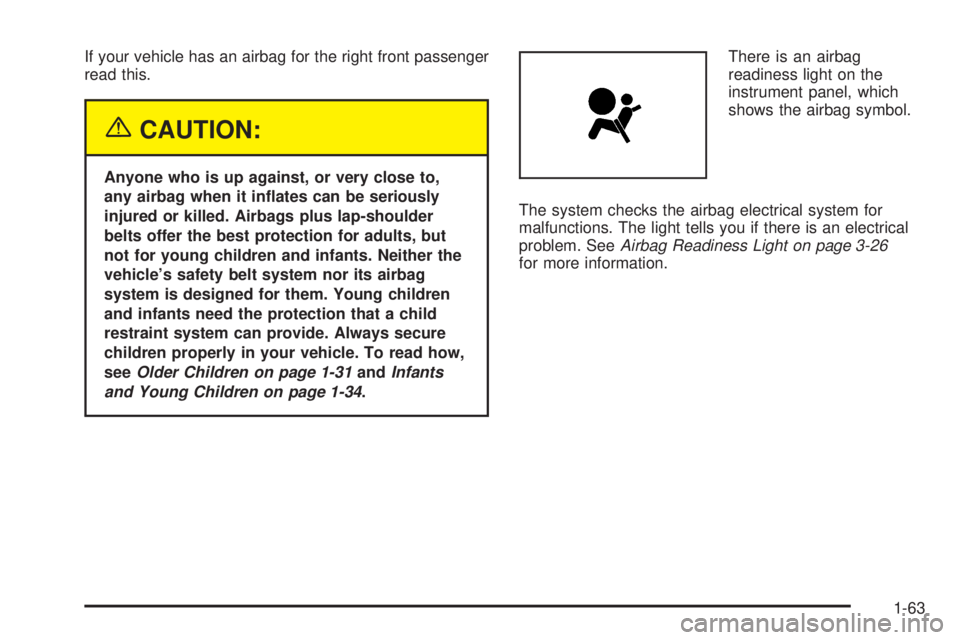 GMC SAVANA 2005 Repair Manual If your vehicle has an airbag for the right front passenger
read this.
{CAUTION:
Anyone who is up against, or very close to,
any airbag when it in�ates can be seriously
injured or killed. Airbags plus