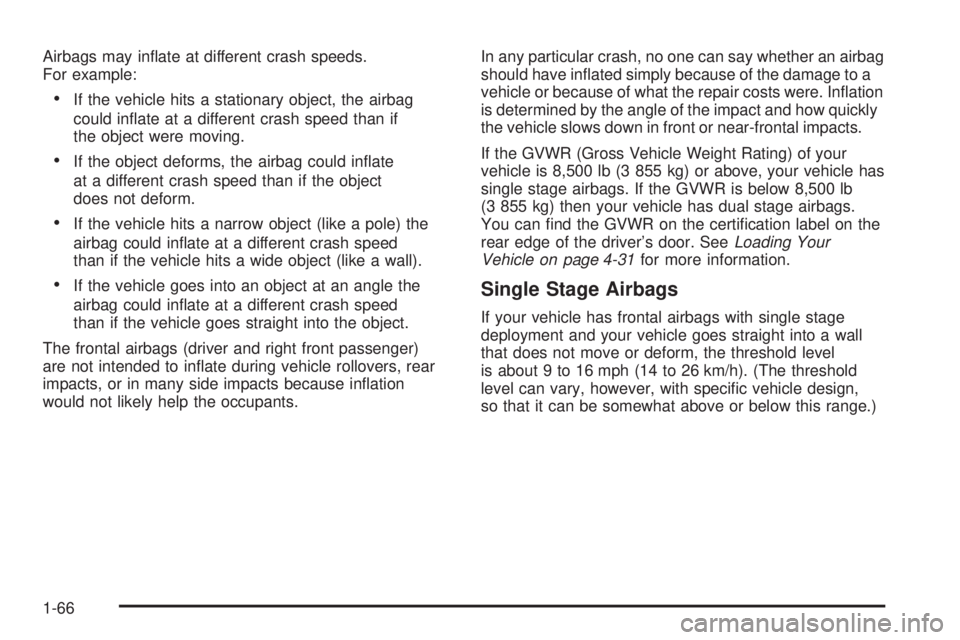 GMC SAVANA 2005 Manual PDF Airbags may in�ate at different crash speeds.
For example:
If the vehicle hits a stationary object, the airbag
could in�ate at a different crash speed than if
the object were moving.
If the object d