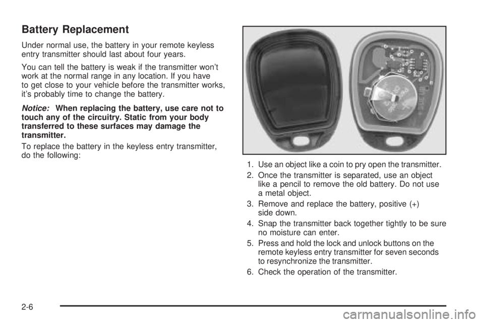GMC SAVANA 2005 Manual Online Battery Replacement
Under normal use, the battery in your remote keyless
entry transmitter should last about four years.
You can tell the battery is weak if the transmitter won’t
work at the normal 
