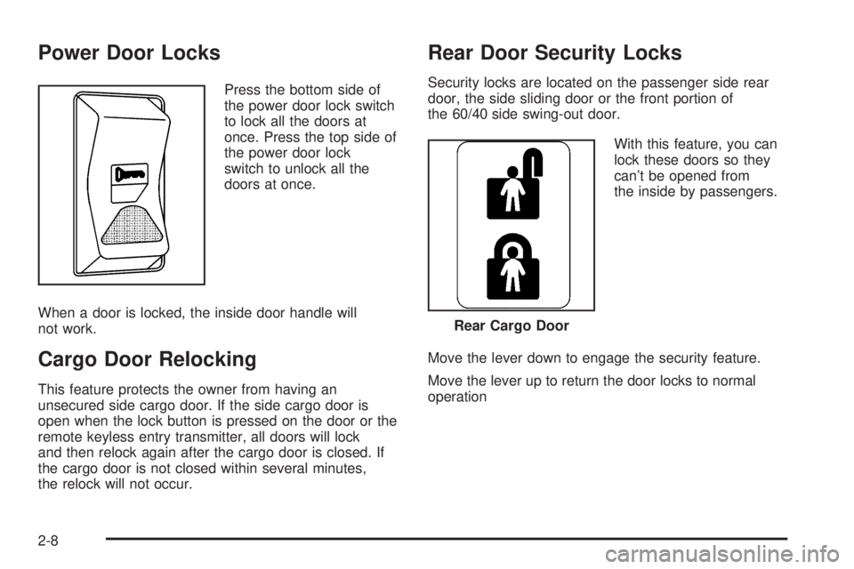 GMC SAVANA 2005 Manual Online Power Door Locks
Press the bottom side of
the power door lock switch
to lock all the doors at
once. Press the top side of
the power door lock
switch to unlock all the
doors at once.
When a door is loc