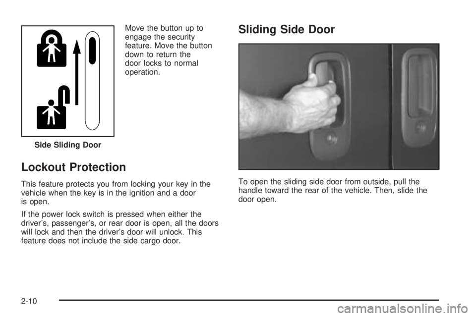 GMC SAVANA 2005 Manual Online Move the button up to
engage the security
feature. Move the button
down to return the
door locks to normal
operation.
Lockout Protection
This feature protects you from locking your key in the
vehicle 
