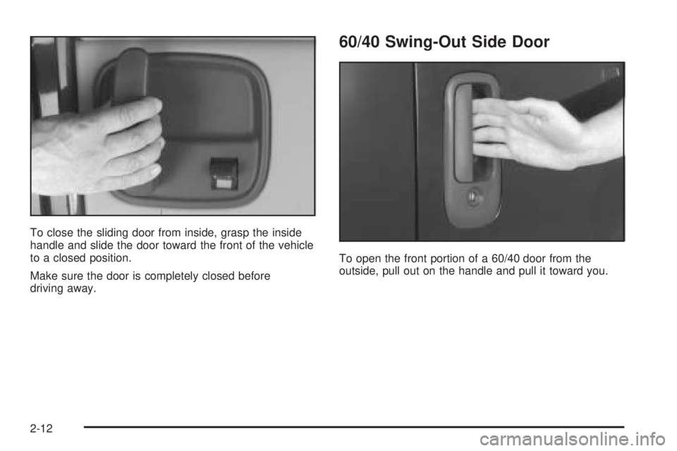GMC SAVANA 2005 Owners Manual To close the sliding door from inside, grasp the inside
handle and slide the door toward the front of the vehicle
to a closed position.
Make sure the door is completely closed before
driving away.
60/
