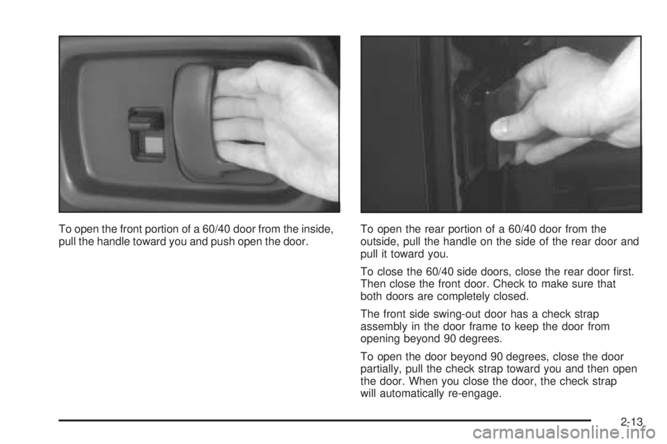 GMC SAVANA 2005 Owners Manual To open the front portion of a 60/40 door from the inside,
pull the handle toward you and push open the door.To open the rear portion of a 60/40 door from the
outside, pull the handle on the side of t