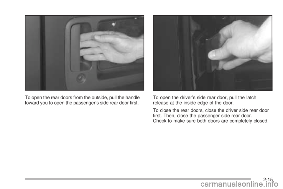 GMC SAVANA 2005 Owners Manual To open the rear doors from the outside, pull the handle
toward you to open the passenger’s side rear door �rst.To open the driver’s side rear door, pull the latch
release at the inside edge of th