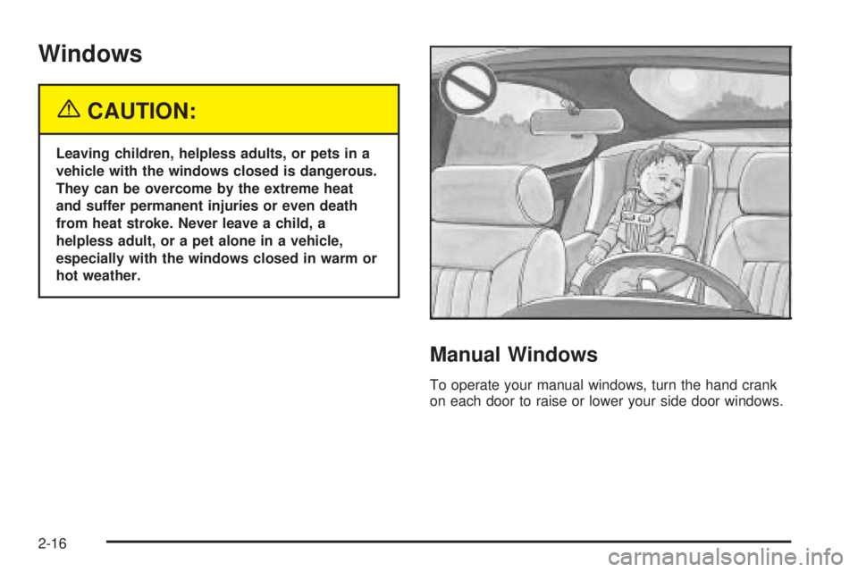 GMC SAVANA 2005 Owners Manual Windows
{CAUTION:
Leaving children, helpless adults, or pets in a
vehicle with the windows closed is dangerous.
They can be overcome by the extreme heat
and suffer permanent injuries or even death
fro