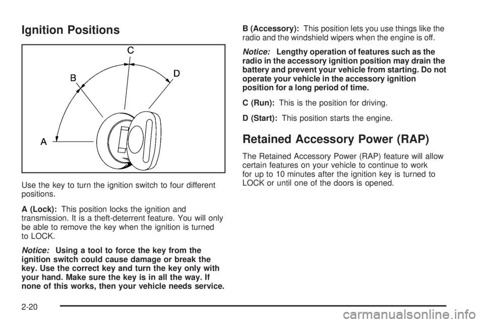 GMC SAVANA 2005  Owners Manual Ignition Positions
Use the key to turn the ignition switch to four different
positions.
A (Lock):This position locks the ignition and
transmission. It is a theft-deterrent feature. You will only
be ab GMC SAVANA 2005  Owners Manual Ignition Positions
Use the key to turn the ignition switch to four different
positions.
A (Lock):This position locks the ignition and
transmission. It is a theft-deterrent feature. You will only
be ab