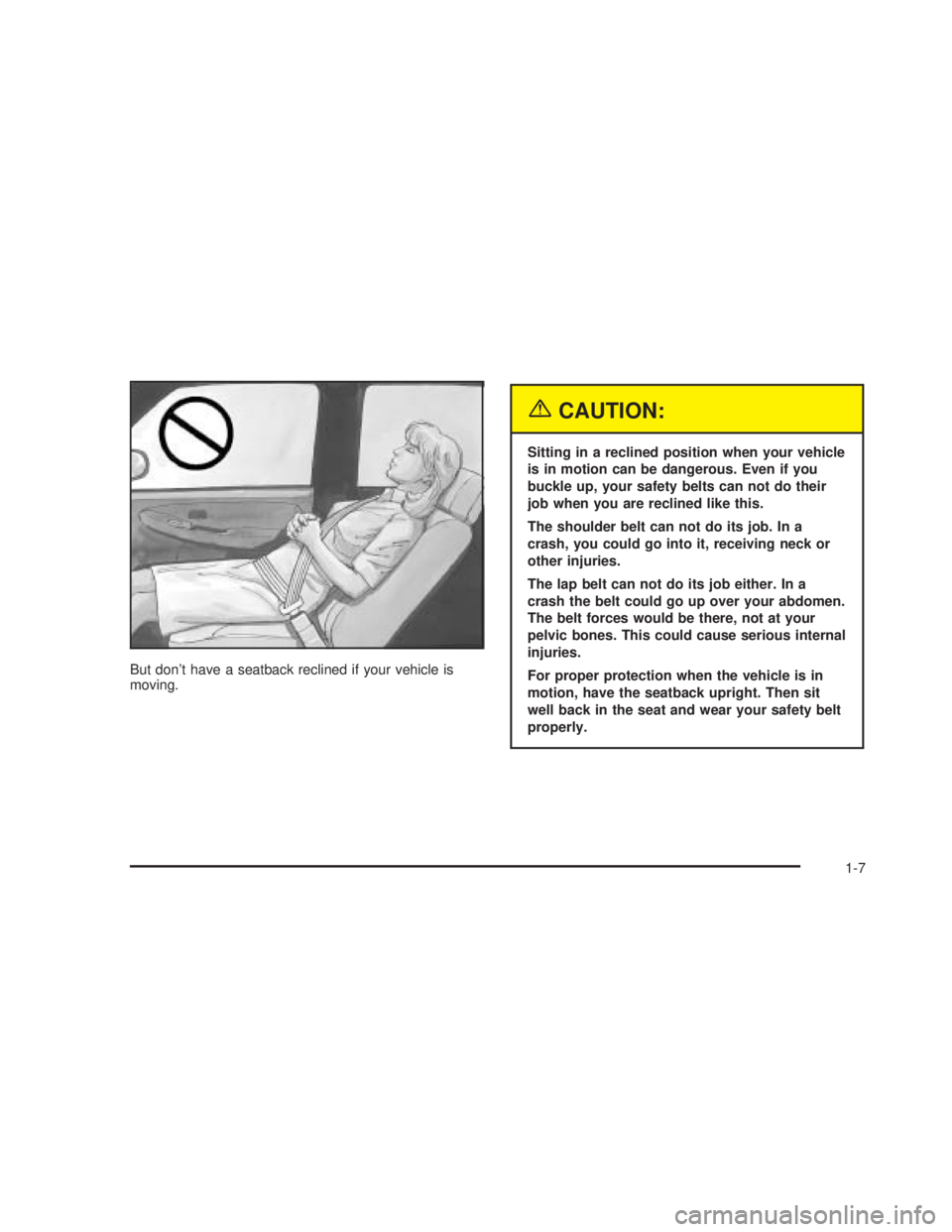 GMC SIERRA 2005 User Guide But don’t have a seatback reclined if your vehicle is
moving.
{CAUTION:
Sitting in a reclined position when your vehicle
is in motion can be dangerous. Even if you
buckle up, your safety belts can n GMC SIERRA 2005 User Guide But don’t have a seatback reclined if your vehicle is
moving.
{CAUTION:
Sitting in a reclined position when your vehicle
is in motion can be dangerous. Even if you
buckle up, your safety belts can n