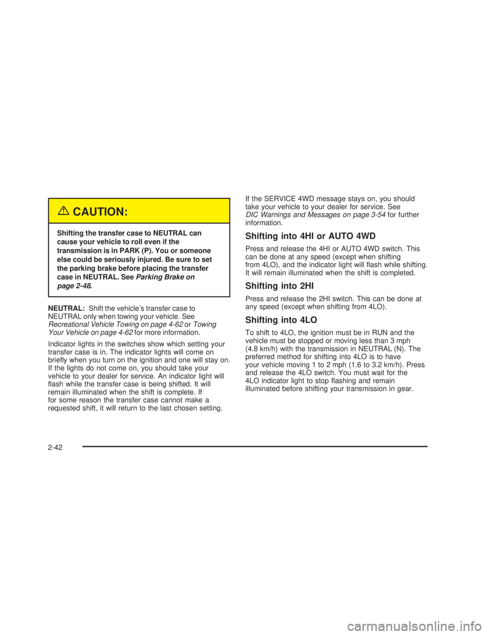 GMC SIERRA 2005 Owners Manual {CAUTION:
Shifting the transfer case to NEUTRAL can
cause your vehicle to roll even if the
transmission is in PARK (P). You or someone
else could be seriously injured. Be sure to set
the parking brake GMC SIERRA 2005 Owners Manual {CAUTION:
Shifting the transfer case to NEUTRAL can
cause your vehicle to roll even if the
transmission is in PARK (P). You or someone
else could be seriously injured. Be sure to set
the parking brake