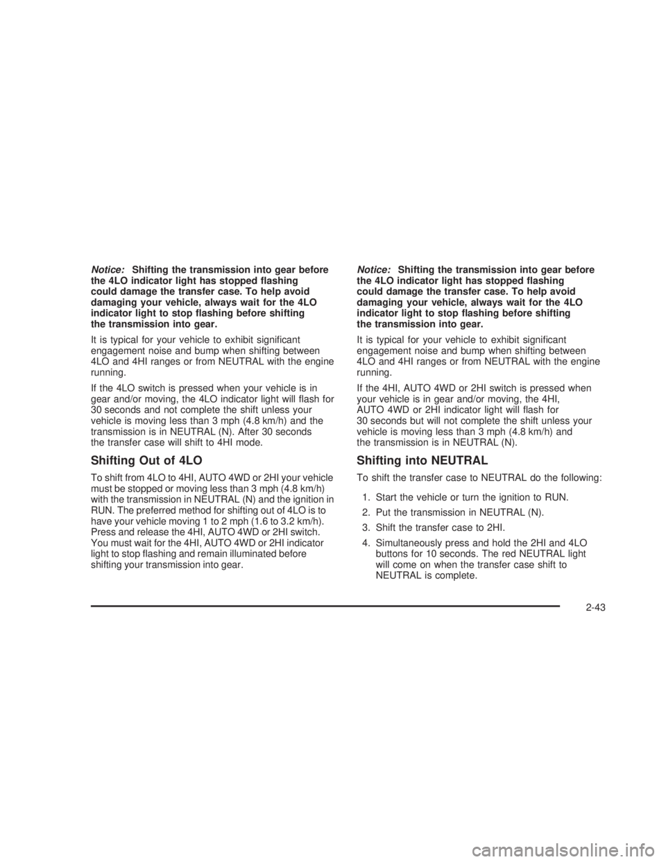 GMC SIERRA 2005  Owners Manual Notice:Shifting the transmission into gear before
the 4LO indicator light has stopped �ashing
could damage the transfer case. To help avoid
damaging your vehicle, always wait for the 4LO
indicator lig