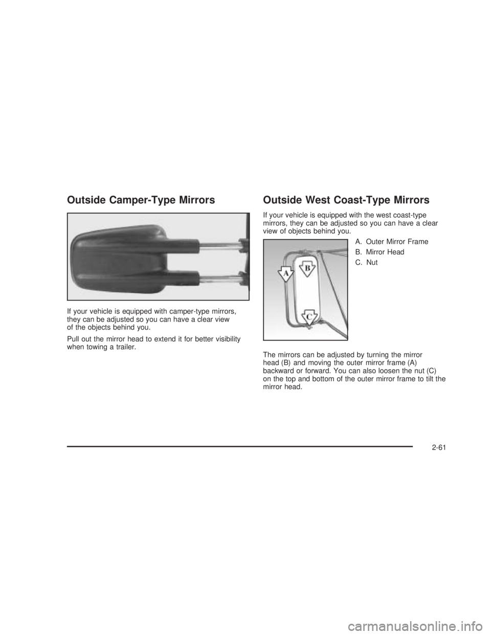 GMC SIERRA 2005 Owners Manual Outside Camper-Type Mirrors
If your vehicle is equipped with camper-type mirrors,
they can be adjusted so you can have a clear view
of the objects behind you.
Pull out the mirror head to extend it for GMC SIERRA 2005 Owners Manual Outside Camper-Type Mirrors
If your vehicle is equipped with camper-type mirrors,
they can be adjusted so you can have a clear view
of the objects behind you.
Pull out the mirror head to extend it for