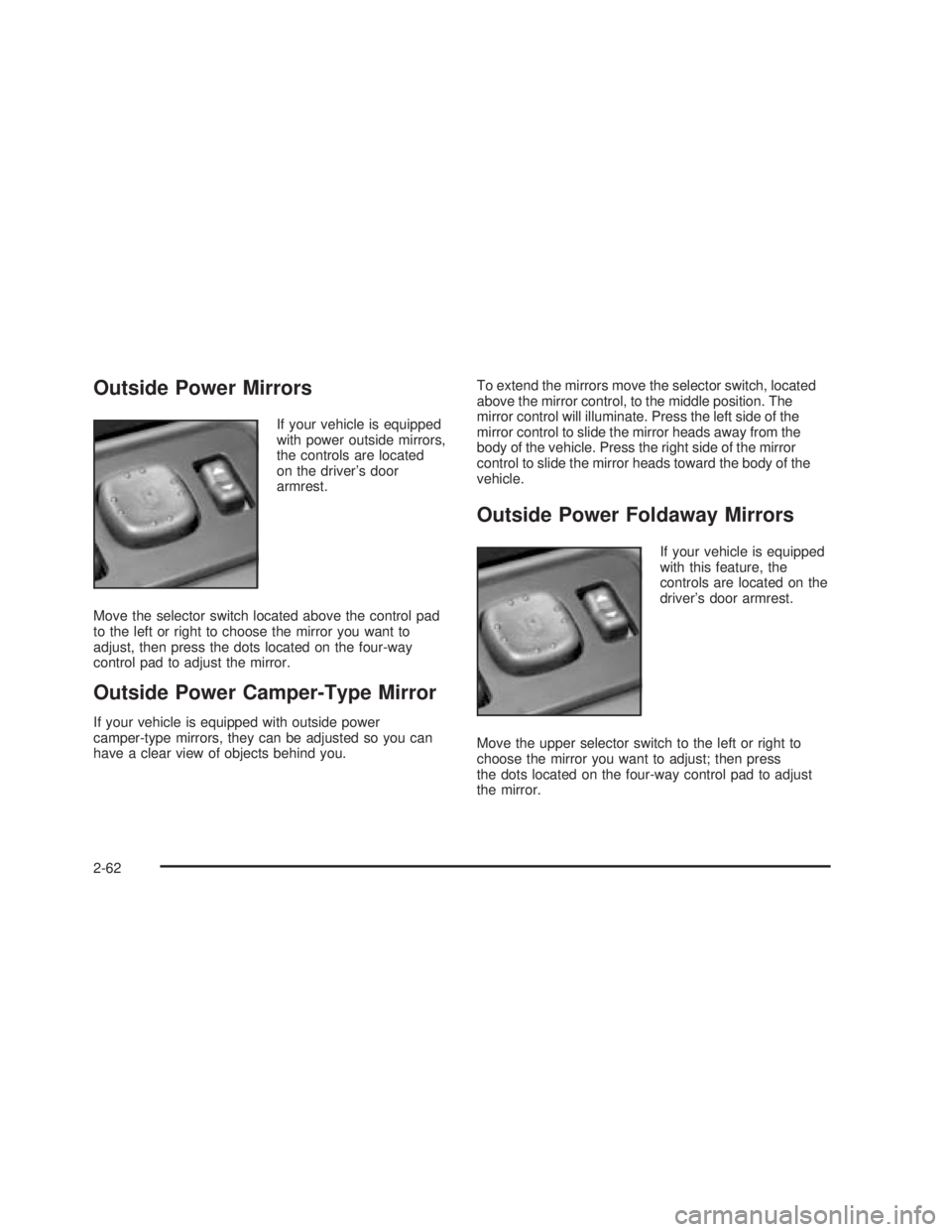 GMC SIERRA 2005 Owners Manual Outside Power Mirrors
If your vehicle is equipped
with power outside mirrors,
the controls are located
on the driver’s door
armrest.
Move the selector switch located above the control pad
to the lef GMC SIERRA 2005 Owners Manual Outside Power Mirrors
If your vehicle is equipped
with power outside mirrors,
the controls are located
on the driver’s door
armrest.
Move the selector switch located above the control pad
to the lef