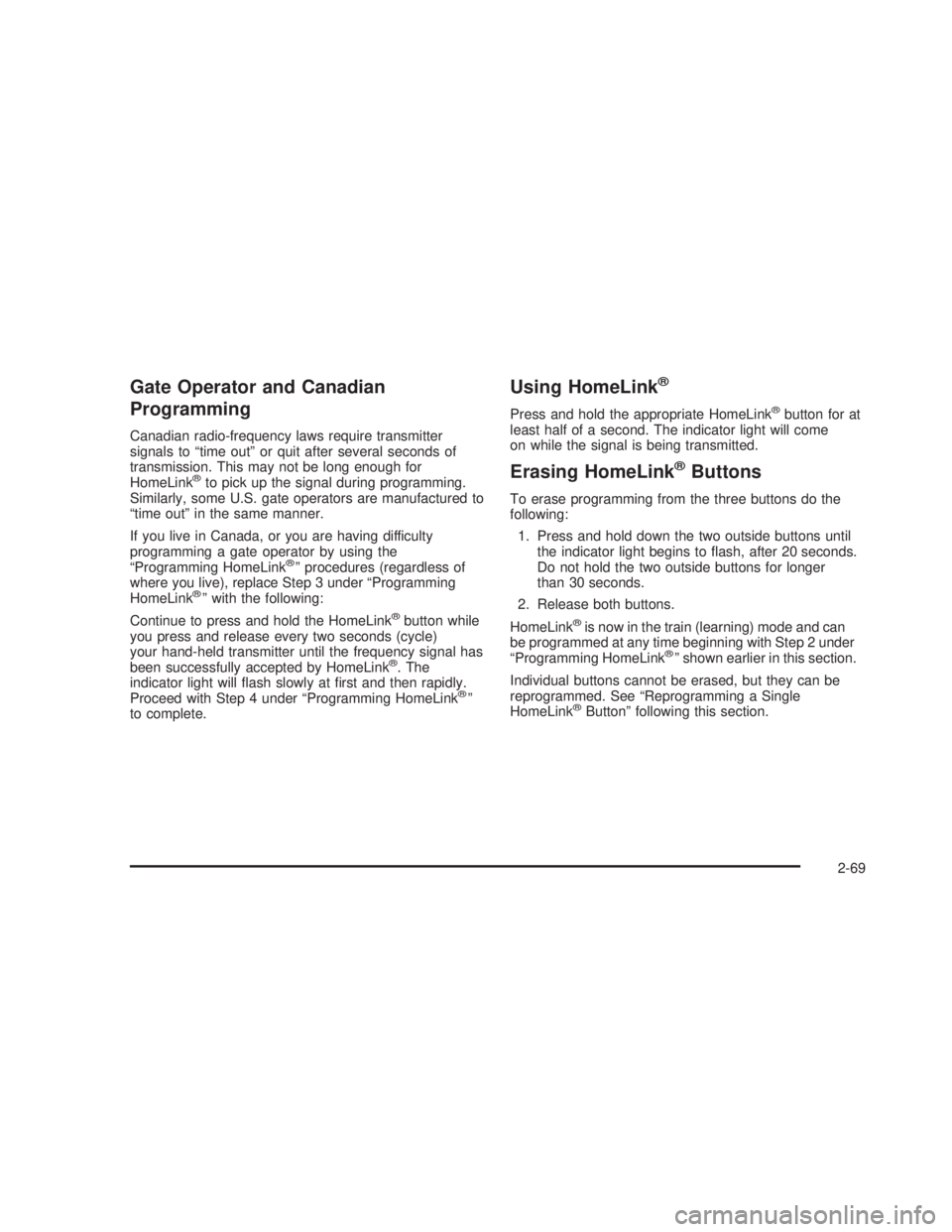 GMC SIERRA 2005  Owners Manual Gate Operator and Canadian
Programming
Canadian radio-frequency laws require transmitter
signals to “time out” or quit after several seconds of
transmission. This may not be long enough for
HomeLi