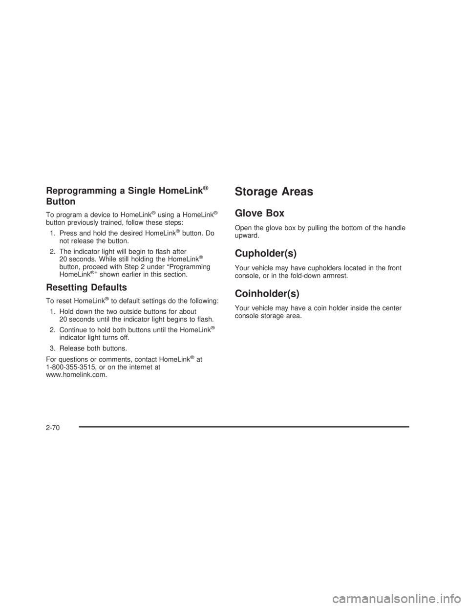 GMC SIERRA 2005  Owners Manual Reprogramming a Single HomeLink®
Button
To program a device to HomeLink®using a HomeLink®
button previously trained, follow these steps:
1. Press and hold the desired HomeLink
®button. Do
not rele