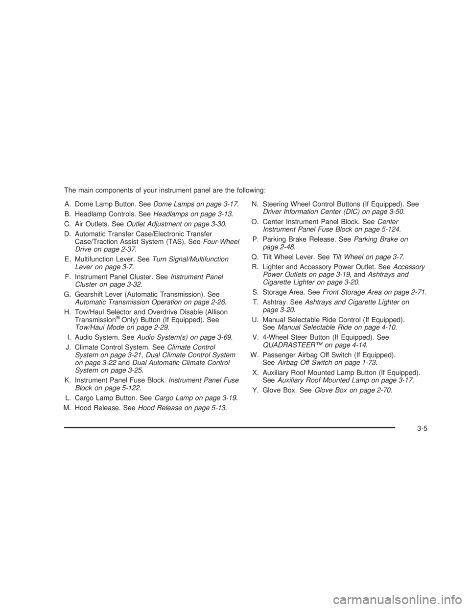 GMC SIERRA 2005 Owners Guide The main components of your instrument panel are the following:
A. Dome Lamp Button. SeeDome Lamps on page 3-17.
B. Headlamp Controls. SeeHeadlamps on page 3-13.
C. Air Outlets. SeeOutlet Adjustment o