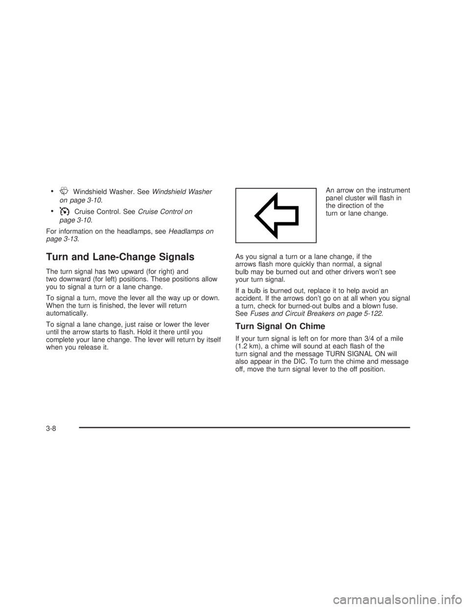 GMC SIERRA 2005  Owners Manual LWindshield Washer. SeeWindshield Washer
on page 3-10.
ICruise Control. SeeCruise Control on
page 3-10.
For information on the headlamps, seeHeadlamps on
page 3-13.
Turn and Lane-Change Signals
The 