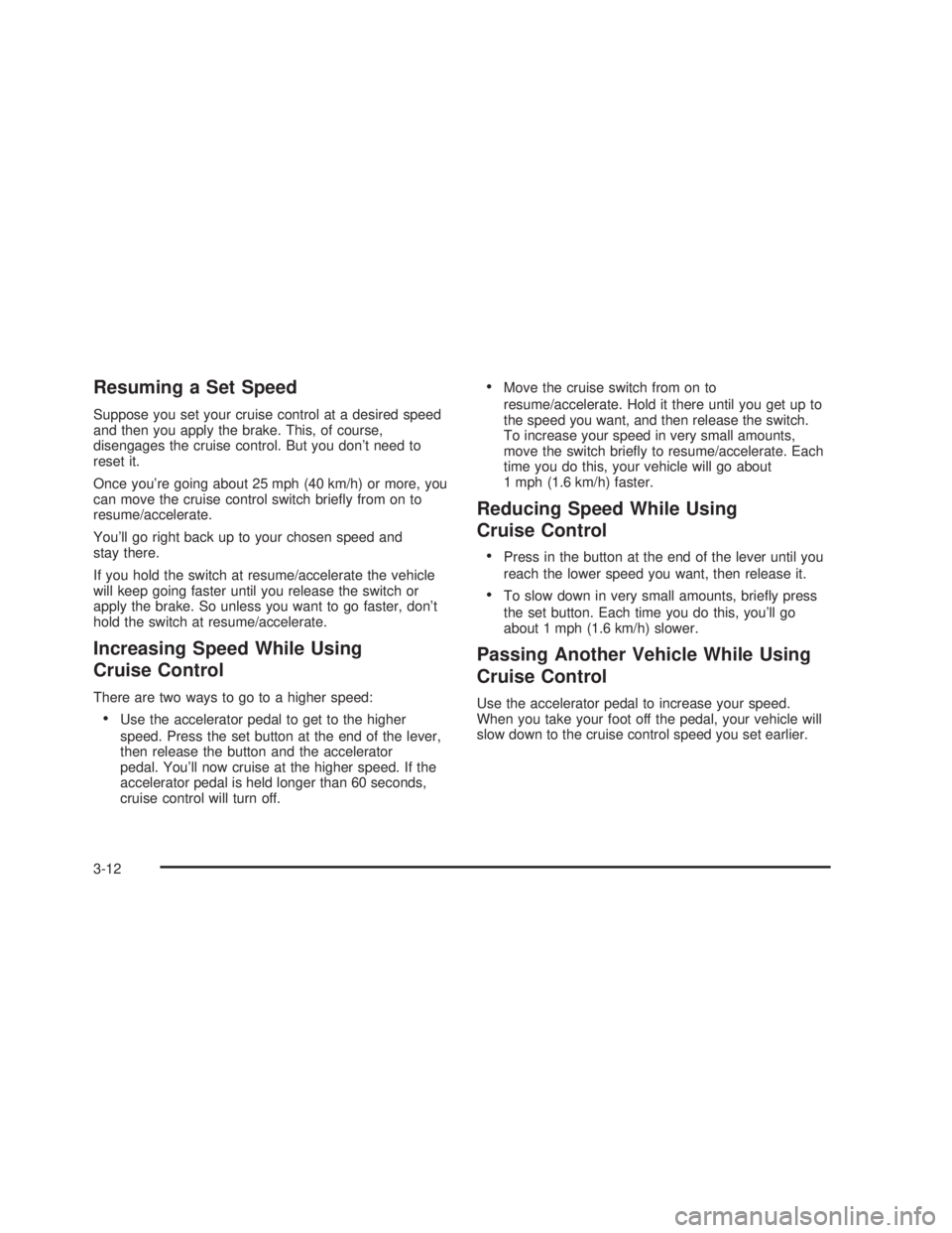GMC SIERRA 2005  Owners Manual Resuming a Set Speed
Suppose you set your cruise control at a desired speed
and then you apply the brake. This, of course,
disengages the cruise control. But you don’t need to
reset it.
Once you’r