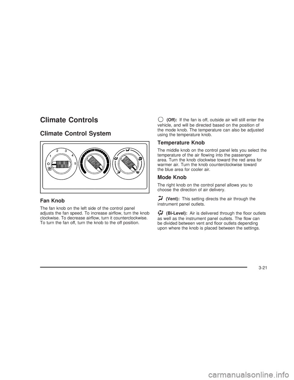 GMC SIERRA 2005  Owners Manual Climate Controls
Climate Control System
Fan Knob
The fan knob on the left side of the control panel
adjusts the fan speed. To increase air�ow, turn the knob
clockwise. To decrease air�ow, turn it coun