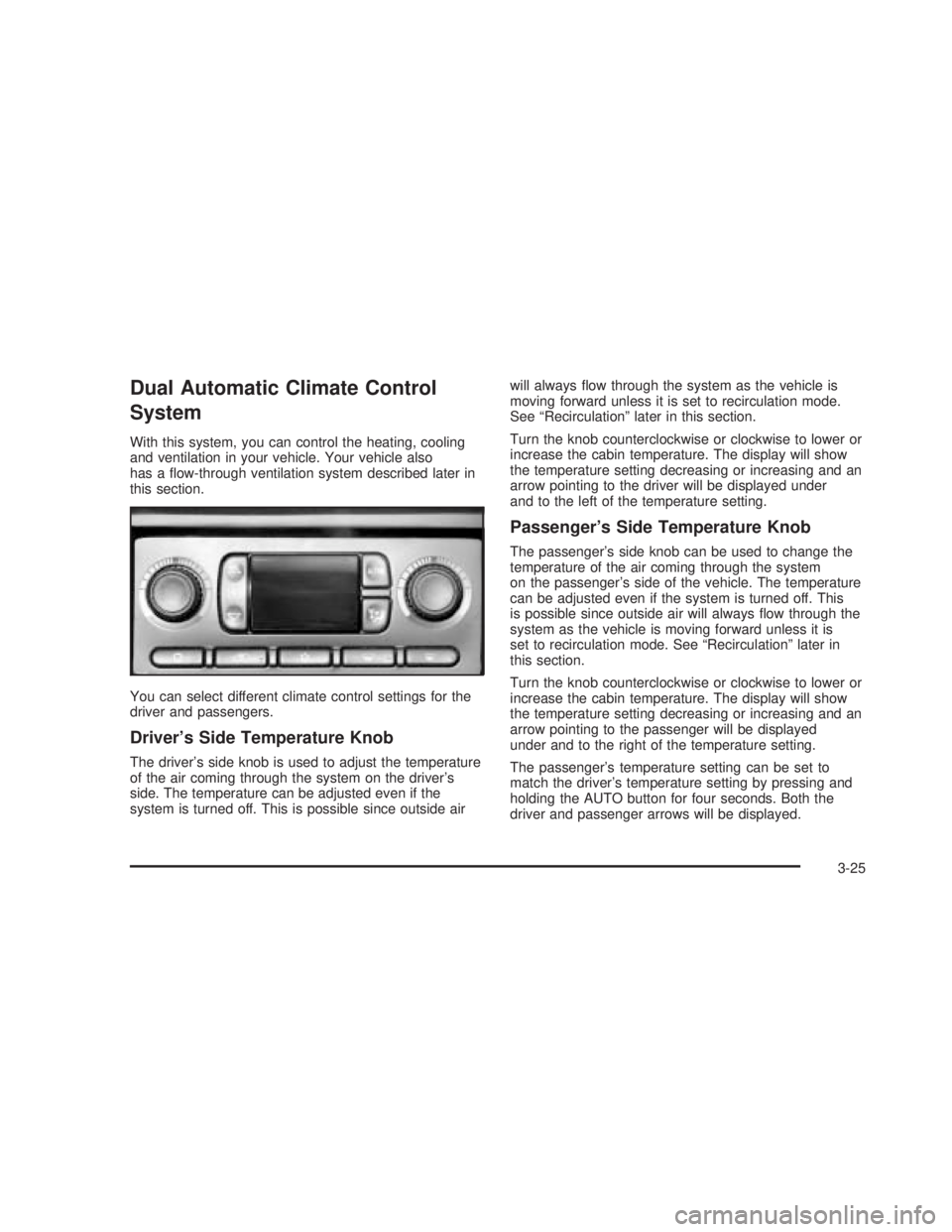 GMC SIERRA 2005  Owners Manual Dual Automatic Climate Control
System
With this system, you can control the heating, cooling
and ventilation in your vehicle. Your vehicle also
has a �ow-through ventilation system described later in
