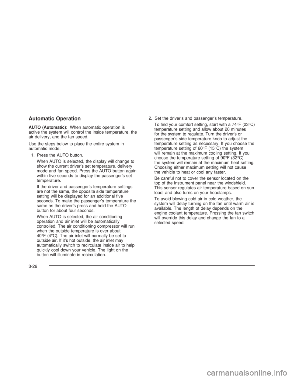 GMC SIERRA 2005  Owners Manual Automatic Operation
AUTO (Automatic):When automatic operation is
active the system will control the inside temperature, the
air delivery, and the fan speed.
Use the steps below to place the entire sys