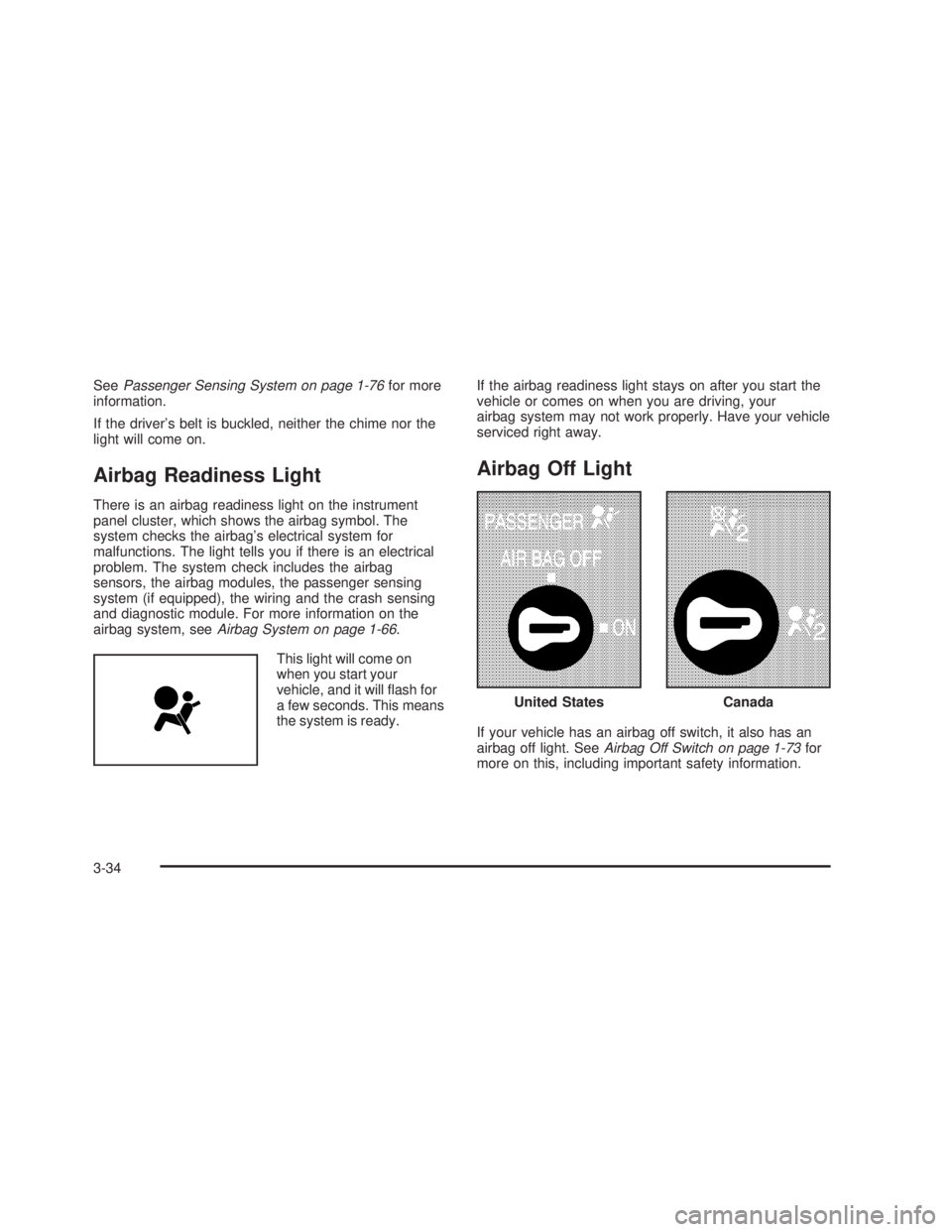 GMC SIERRA 2005  Owners Manual SeePassenger Sensing System on page 1-76for more
information.
If the driver’s belt is buckled, neither the chime nor the
light will come on.
Airbag Readiness Light
There is an airbag readiness light