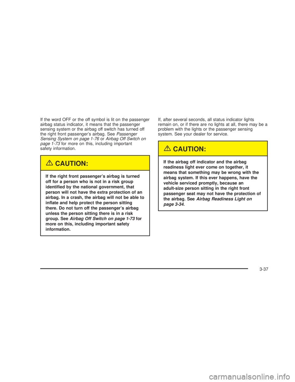 GMC SIERRA 2005 Service Manual If the word OFF or the off symbol is lit on the passenger
airbag status indicator, it means that the passenger
sensing system or the airbag off switch has turned off
the right front passenger’s airb